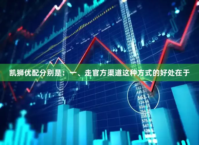 凯狮优配分别是：一、走官方渠道这种方式的好处在于