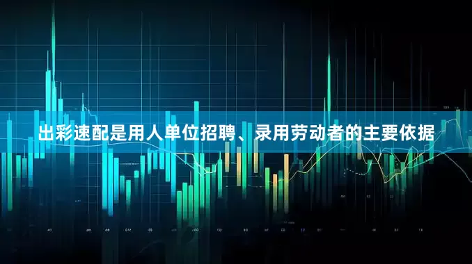 出彩速配是用人单位招聘、录用劳动者的主要依据