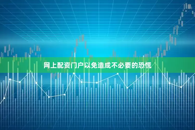 网上配资门户以免造成不必要的恐慌