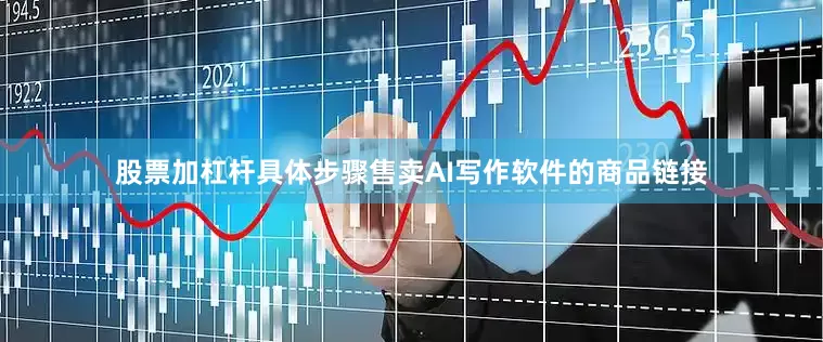 股票加杠杆具体步骤售卖AI写作软件的商品链接