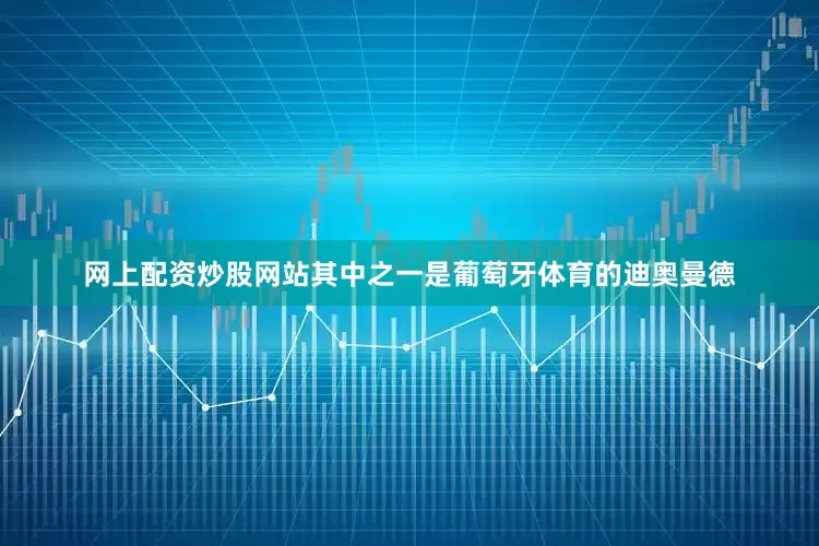 网上配资炒股网站其中之一是葡萄牙体育的迪奥曼德