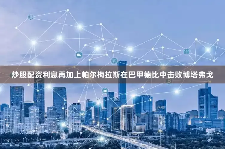 炒股配资利息再加上帕尔梅拉斯在巴甲德比中击败博塔弗戈