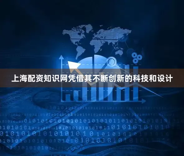 上海配资知识网凭借其不断创新的科技和设计