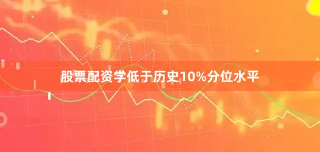 股票配资学低于历史10%分位水平