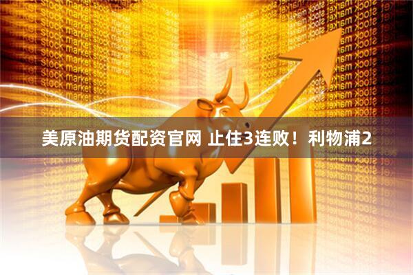 美原油期货配资官网 止住3连败！利物浦2